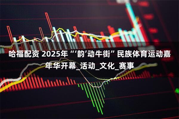 哈福配资 2025年“‘韵’动牛街”民族体育运动嘉年华开幕_活动_文化_赛事